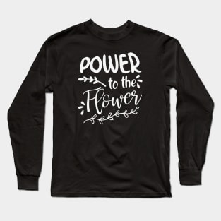 Power to the Flower Garden Gifts Long Sleeve T-Shirt